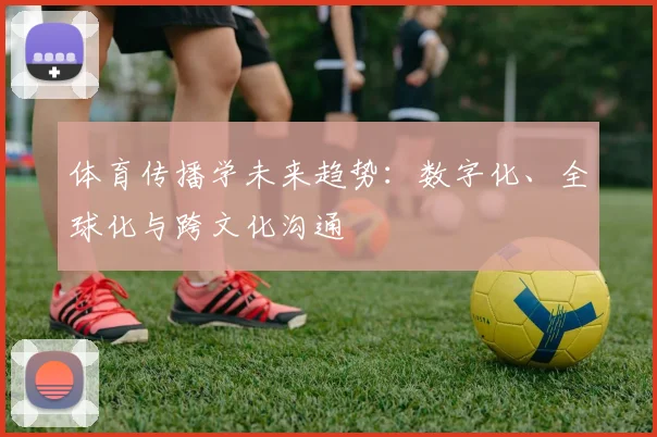 体育传播学未来趋势：数字化、全球化与跨文化沟通