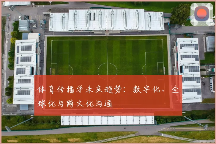 体育传播学未来趋势:数字化、全球化与跨文化沟通