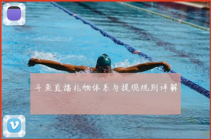 斗鱼直播礼物体系与提现规则详解