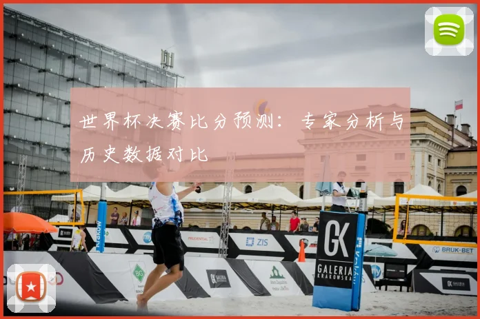 世界杯决赛比分预测:专家分析与历史数据对比